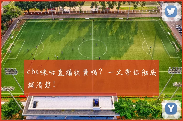 cba咪咕直播收费吗？一文带你彻底搞清楚！