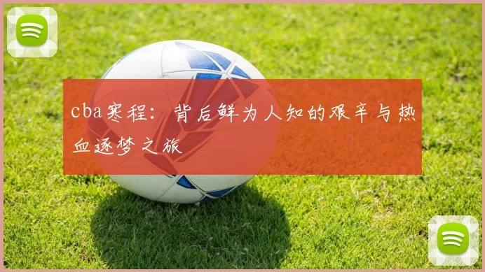 cba寒程：背后鲜为人知的艰辛与热血逐梦之旅