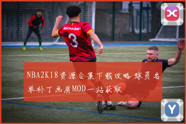 NBA2K18资源合集下载攻略 球员名单补丁画质MOD一站获取