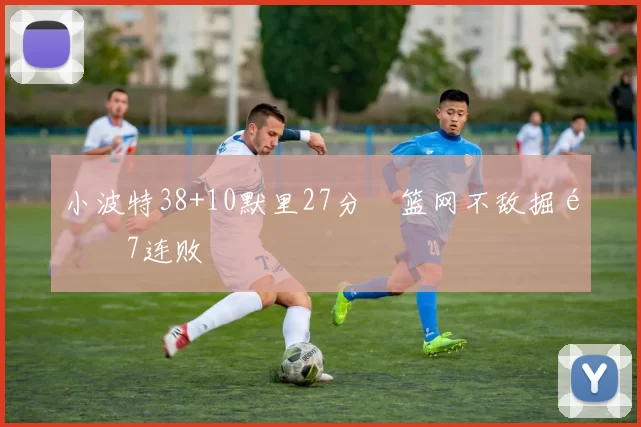 小波特38+10默里27分 篮网不敌掘金7连败