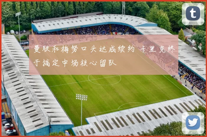 曼联和梅努口头达成续约 卡里克终于搞定中场核心留队